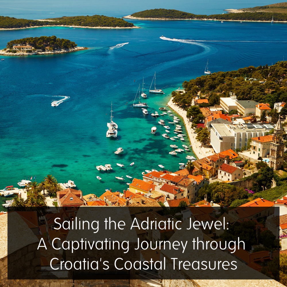 Cruising The Adriatic Croatias Coastal Charms And Yachting Hotspots.